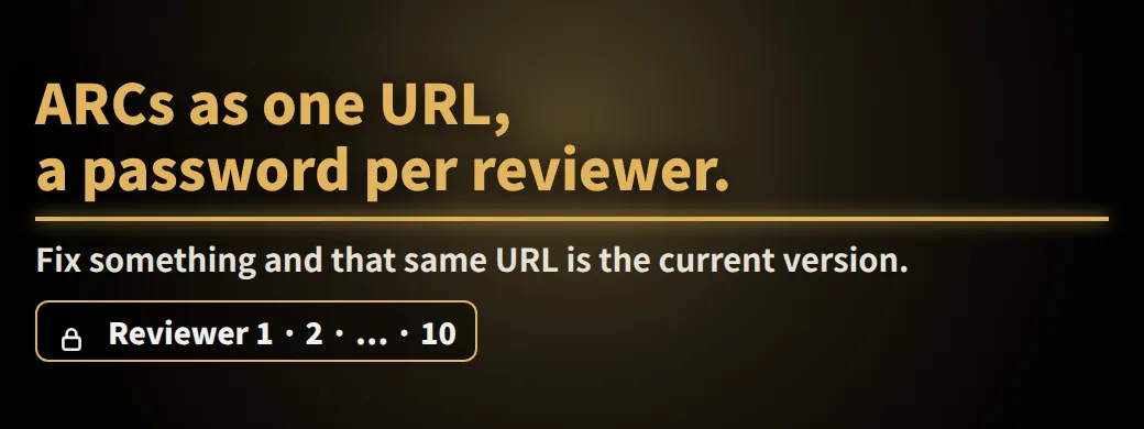 The night before launch — you find this? ARCs as one URL, a password per reviewer. Fix something and that same URL is the current version.