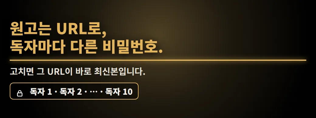 출간 전날, 이 원고를 발견한다면? 원고는 URL로, 독자마다 다른 비밀번호. 고치면 그 URL이 바로 최신본입니다.